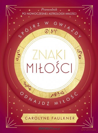 Znaki miłości. Spójrz w gwiazdy, odnajdź miłość - Carolyne Faulkner [KSIĄŻKA]