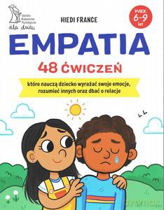 Empatia 48 ćwiczeń, które nauczą dziecko wyrażać swoje emocje, rozumieć innych i dbać o relacje - France Hiedi [KSIĄŻKA]