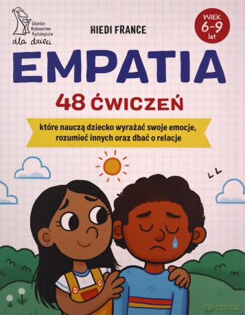 Empatia 48 ćwiczeń, które nauczą dziecko wyrażać swoje emocje, rozumieć innych i dbać o relacje - France Hiedi [KSIĄŻKA]