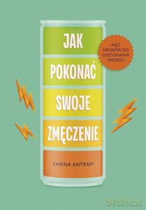 Jak pokonać swoje zmięczenie - Karina Antram [KSIĄŻKA]