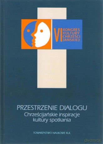 Przestrzenie dialogu. Chrześcijańskie inspiracje kultury spotkania - Tomasz Adamczyk [KSIĄŻKA]