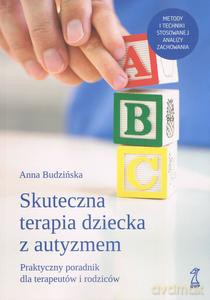 Skuteczna terapia dziecka z autyzmem. Praktyczny poradnik dla terapeutów i rodziców - Anna Budzińska [KSIĄŻKA]