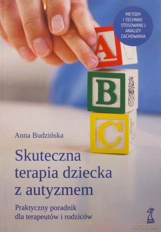 Skuteczna terapia dziecka z autyzmem. Praktyczny poradnik dla terapeutów i rodziców - Anna Budzińska [KSIĄŻKA]
