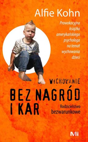 Wychowanie bez nagród i kar. Rodzicielstwo bezwarunkowe - Alfie Kohn [KSIĄŻKA]