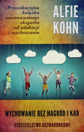 Wychowanie bez nagród i kar. Rodzicielstwo bezwarunkowe - Alfie Kohn [KSIĄŻKA]