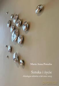 Sztuka i życie. Antologia tekstów z lat 2011-2023 - Maria Anna Potocka [KSIĄŻKA]