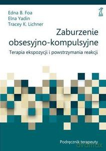 Zaburzenie obsesyjno-kompulsyjne. Terapia ekspozycji i powstrzymania reakcji. Podręcznik terapeuty - B. Foa Edna, Elna Yadin [KSIĄŻKA]