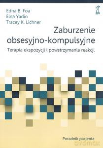 Zaburzenie obsesyjno-kompulsyjne. Terapia ekspozycji i powstrzymania reakcji. Poradnik pacjenta - B. Foa Edna, Elna Yadin [KSIĄŻKA]