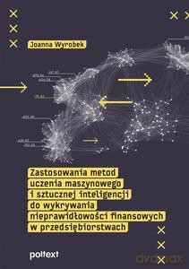Zastosowania metod uczenia maszynowego i sztucznej inteligencji do wykrywania nieprawidłowości finansowych w przedsiębiorstwach - Joanna Wyrobek [KSIĄŻKA]