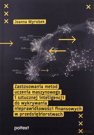 Zastosowania metod uczenia maszynowego i sztucznej inteligencji do wykrywania nieprawidłowości finansowych w przedsiębiorstwach - Joanna Wyrobek [KSIĄŻKA]