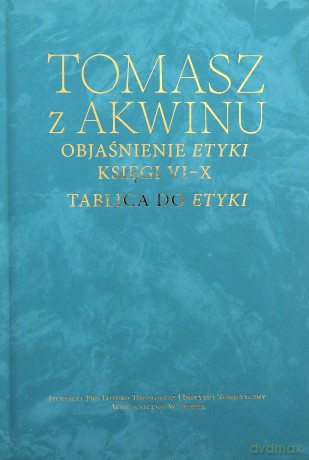 Dzieła wszystkie, t. 42, Objaśnienie Etyki. Księgi VI-X. Tablica do Etyki - Tomasz z Akwinu [KSIĄŻKA]