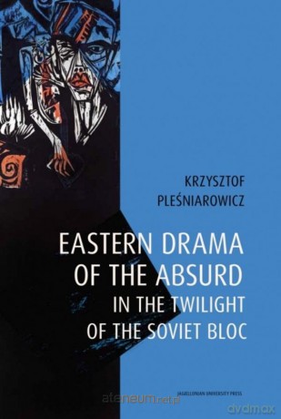 Eastern drama of the absurd in the twilight of the absurd in the Twilight of The Soviet Bloc - Krzysztof Pleśniarowicz [KSIĄŻKA]