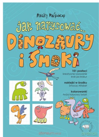 Jak narysować... Dinozaury i smoki. 101 postaci.. - Maciej Maćkowiak [KSIĄŻKA]