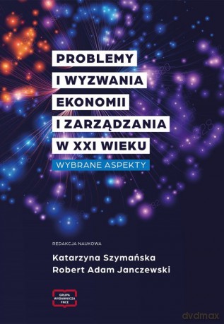 Problemy i wyzwania Ekonomii i Zarządzania w XXI w - Katarzyna Szymańska, Robert Adam Janczewski [KSIĄŻKA]
