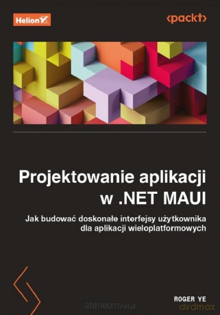 Projektowanie aplikacji w .NET MAUI - Roger Ye [KSIĄŻKA]