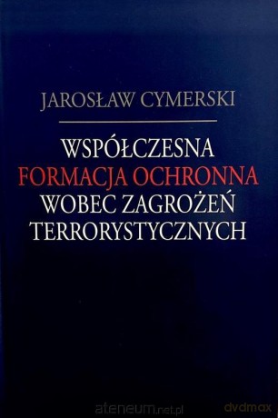 Współczesna formacja ochronna wobec zagrożeń terrorystycznych - Jarosław Cymerski [KSIĄŻKA]