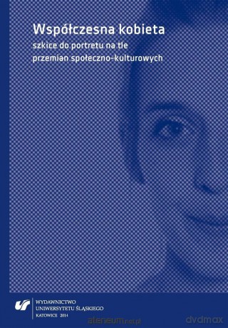 Współczesna kobieta szkice do portretu na tle przemian społeczno-kulturalnych - Dagmara Dobosz, Katarzyna Joniec [KSIĄŻKA]