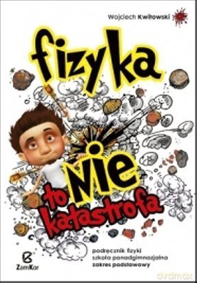 Fizyka To Nie Katastrofa Podręcznik Zakres Podstawowy - Wojciech Kwitowski [KSIĄŻKA]