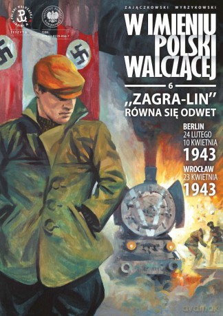"Zagra-Lin" równa się odwet. Berlin 24 lutego, 10 kwietnia 1943, Wrocław 23 kwietnia 1943 r. W imieniu Polski Walczącej, (Tom 6) - Sławomir Zajączkowski, Krzysztof Wyrzykowski [KOMIKS]