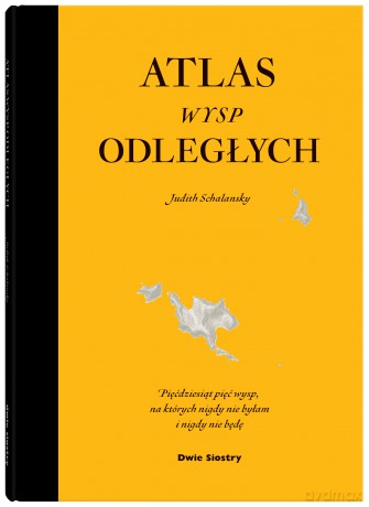 Atlas wysp odległych. Pięćdziesiąt pięć wysp, na których nigdy nie byłam i nigdy nie będę - Judith Schalansky [KSIĄŻKA]
