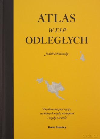 Atlas wysp odległych. Pięćdziesiąt pięć wysp, na których nigdy nie byłam i nigdy nie będę - Judith Schalansky [KSIĄŻKA]