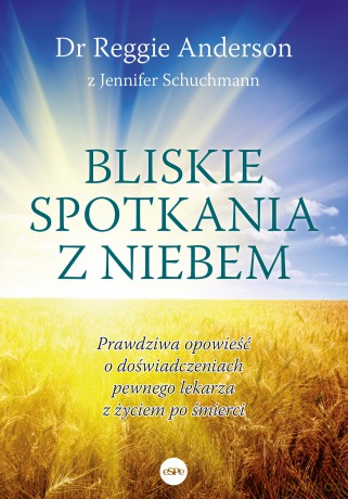 Bliskie spotkania z Niebem. Prawdziwa opowieść o doświadczeniach pewnego lekarza z życiem po śmierci - Reggie Anderson, Jennifer Schuchmann [KSIĄŻKA]