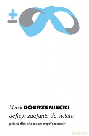 Deficyt zaufania do świata. Polska filozofia wobec współczesności - Marek Dobrzeniecki [KSIĄŻKA]
