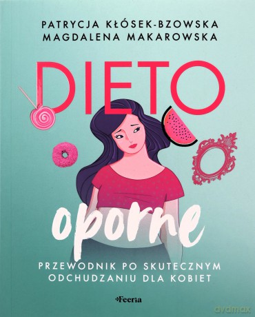 Dietooporne. Kobiecy przewodnik po skutecznym odchudzaniu - Patrycja Kłósek-Bzowska, Magdalena Makarowska [KSIĄŻKA]