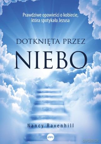 Dotknięta przez niebo. Prawdziwe opowieści o kobiecie, która spotykała Jezusa - Nancy Ravenhill [KSIĄŻKA]