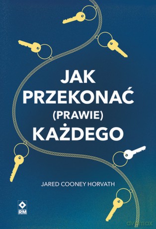 Jak przekonać (prawie) każdego - Cooney Horvarth Jared [KSIĄŻKA]