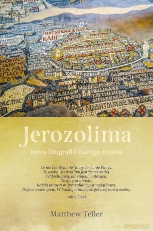 Jerozolima. Nowa biografia starego miasta - Matthew Teller [KSIĄŻKA]