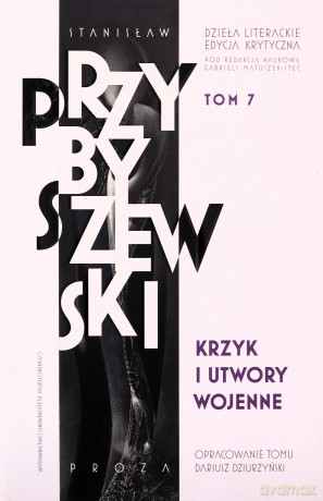 Krzyk i utwory wojenne. Stanisław Przybyszewski. Dzieła literackie. Edycja krytyczna (Tom 7) - Stanisław Przybyszewski [KSIĄŻKA]