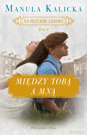 Między tobą a mną. Na przekór losowi (Tom 4) - Manula Kalicka [KSIĄŻKA]