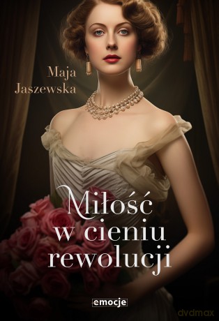 Miłość w cieniu rewolucji - Maja Jaszewska [KSIĄŻKA]