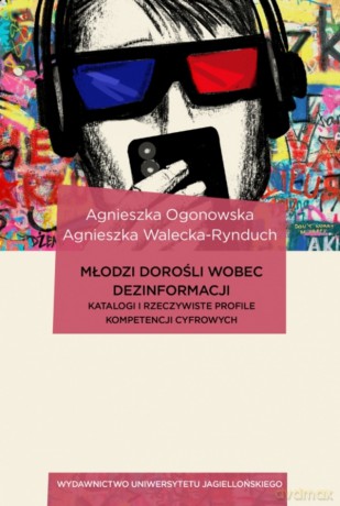 Młodzi dorośli wobec dezinformacji. Katalogi i rzeczywiste profile kompetencji cyfrowych. Dziennikarstwo, media i komunikacja społeczna - Agnieszka Ogonowska, Agnieszka Walecka-Rynduch [KSIĄŻKA]