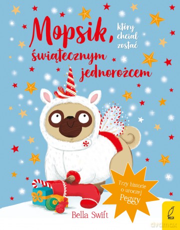 Mopsik, który chciał zostać świątecznym jednorożcem - Bella Swift [KSIĄŻKA]