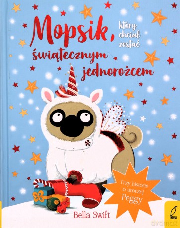 Mopsik, który chciał zostać świątecznym jednorożcem - Bella Swift [KSIĄŻKA]