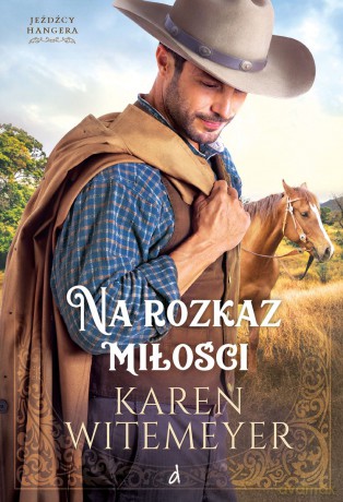 Na rozkaz miłości. Jeźdźcy Hangera (Tom 1) - Karen Witemeyer [KSIĄŻKA]