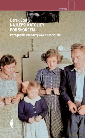 Najlepsi katolicy pod słońcem. Pożegnanie Irlandczyków z Kościołem - Derek Scally [KSIĄŻKA]