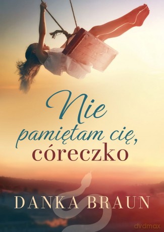Nie pamiętam cię, córeczko - Danka Braun [KSIĄŻKA]
