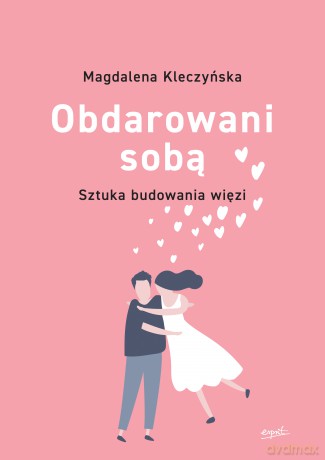 Obdarowani sobą. Sztuka budowania więzi - Magdalena Kleczyńska [KSIĄŻKA]
