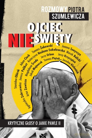 Ojciec nieświęty. Krytyczne głosy o Janie Pawle II - Piotr Szumlewicz [KSIĄŻKA]