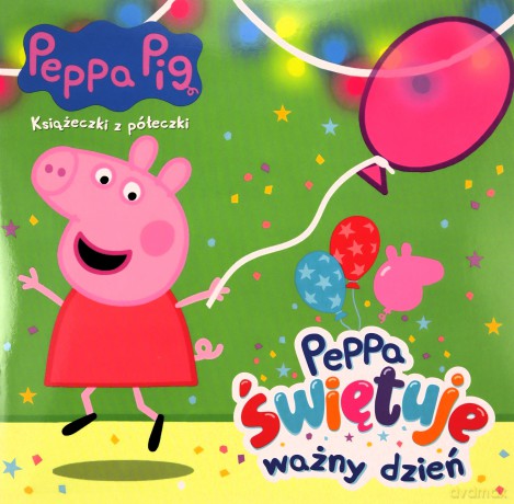 Peppa świętuje ważny dzień. Świnka Peppa. Książeczki z półeczki [KSIĄŻKA]