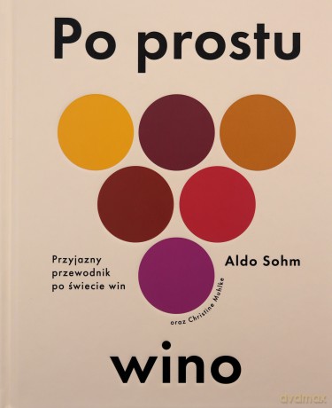 Po prostu wino. Przyjazny przewodnik po świecie win - Aldo Sohm [KSIĄŻKA]