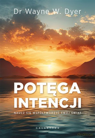 Potęga intencji. Naucz się współtworzyć swój świat - Wayne W. Dyer [KSIĄŻKA]