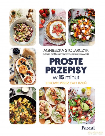 Proste przepisy w 15 minut - Agnieszka Stolarczyk [KSIĄŻKA]