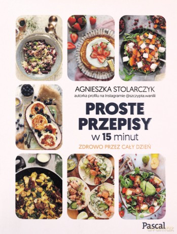 Proste przepisy w 15 minut - Agnieszka Stolarczyk [KSIĄŻKA]