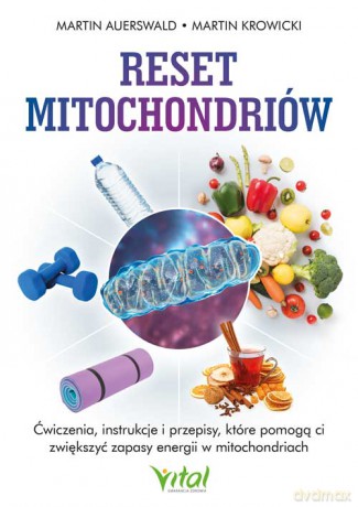 Reset mitochondriów. Ćwiczenia, instrukcje i przepisy, które pomogą ci zwiększyć zapasy energii w mitochondriach - Martin Auerswald, Martin Krowicki [KSIĄŻKA]