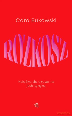 Rozkosz. Książka do czytania jedną ręką - Caro Bukowski [KSIĄŻKA]