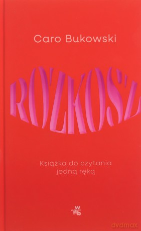 Rozkosz. Książka do czytania jedną ręką - Caro Bukowski [KSIĄŻKA]